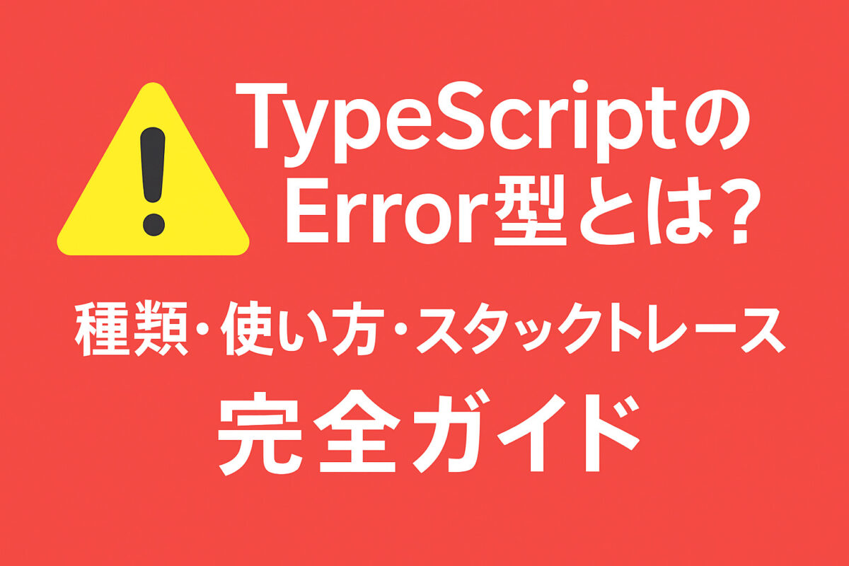 【初心者卒業】TypeScriptのError型を完全マスター！種類・使い方・スタックトレースまで徹底解説